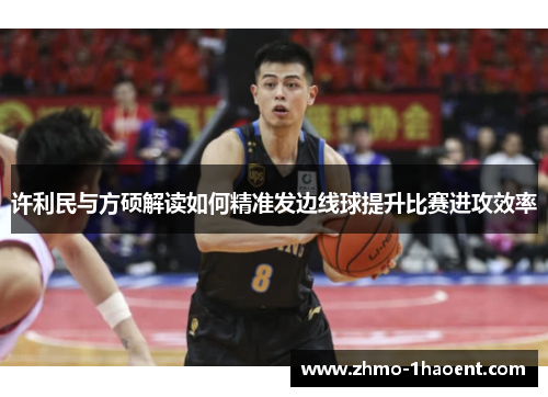 许利民与方硕解读如何精准发边线球提升比赛进攻效率