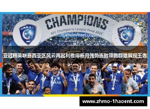 亚冠精英联赛西亚区风云再起利雅得新月强势连胜领跑群雄展现王者